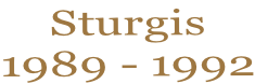 Sturgis  1989 - 1992
